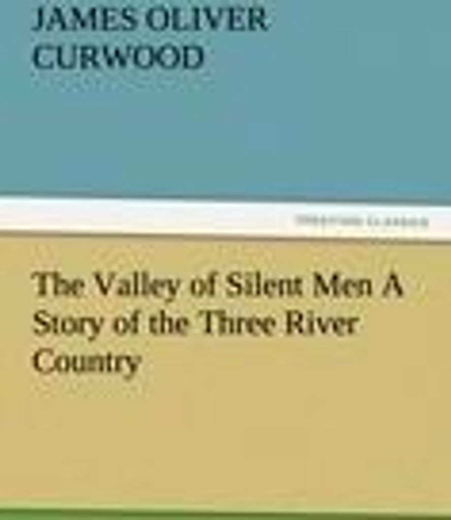 The Valley of Silent Men A Story of the Three River Country