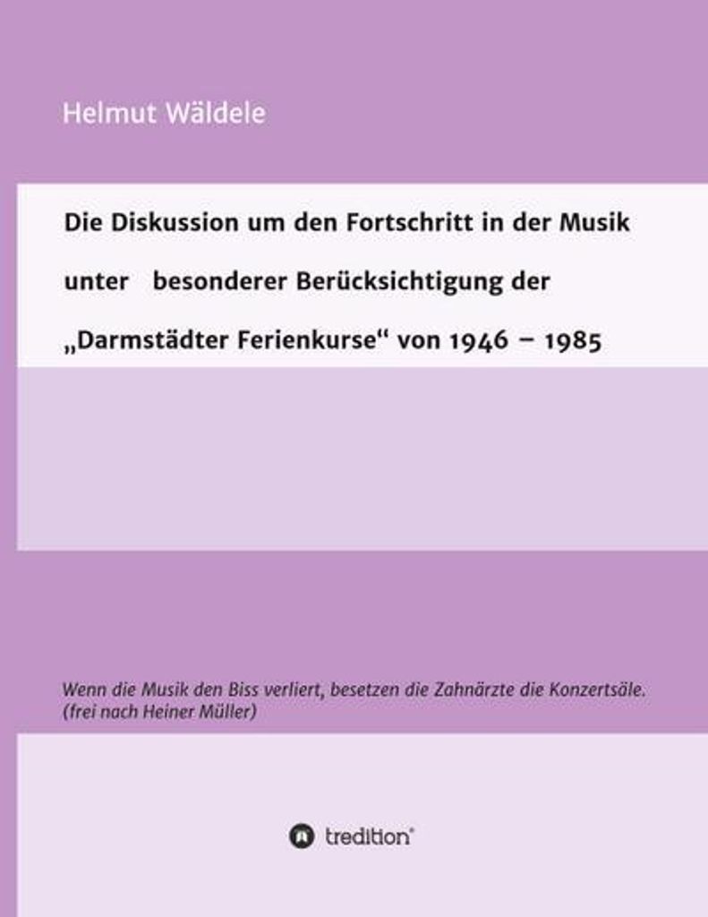 Die Diskussion um den Fortschritt in der Musik unter besonderer Berücksichtigung der "Darmstädter Ferienkurse" von 1946 - 1985