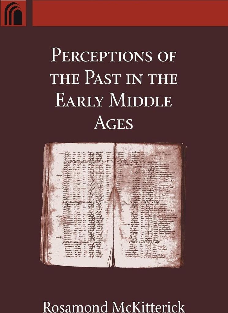 Perceptions of the Past in the Early Middle Ages.by McKitterick, Rosamond New.