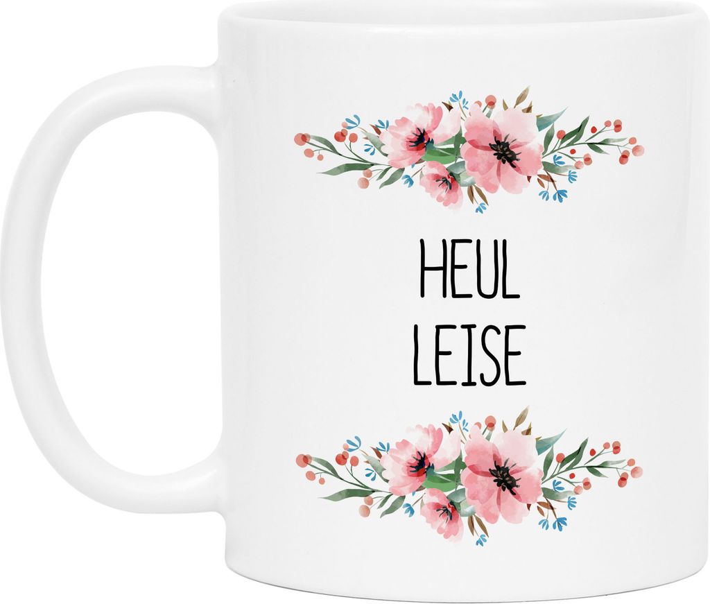 Heul leise Tasse mit Spruch lustig sarkastisch humorvoll Kaffeetasse mit Blumen Motiv Geschenk
