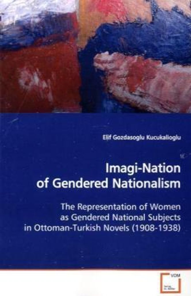 Gozdasoglu Kucukalioglu, E: Imagi-Nation of Gendered Nationa
