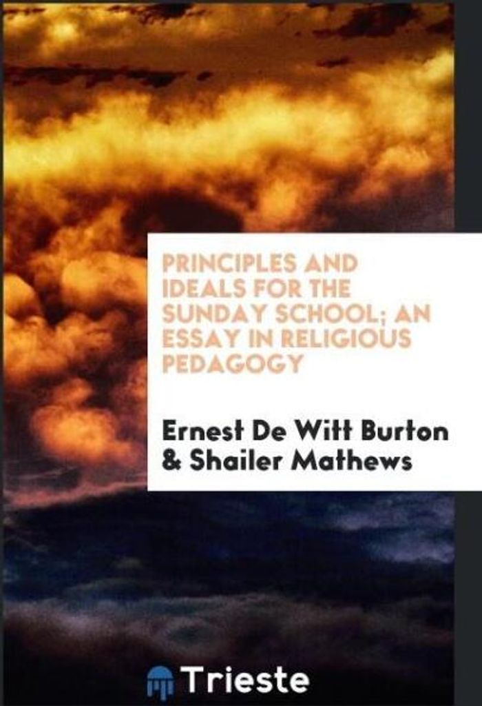 Principles and ideals for the Sunday school; an essay in religious pedagogy