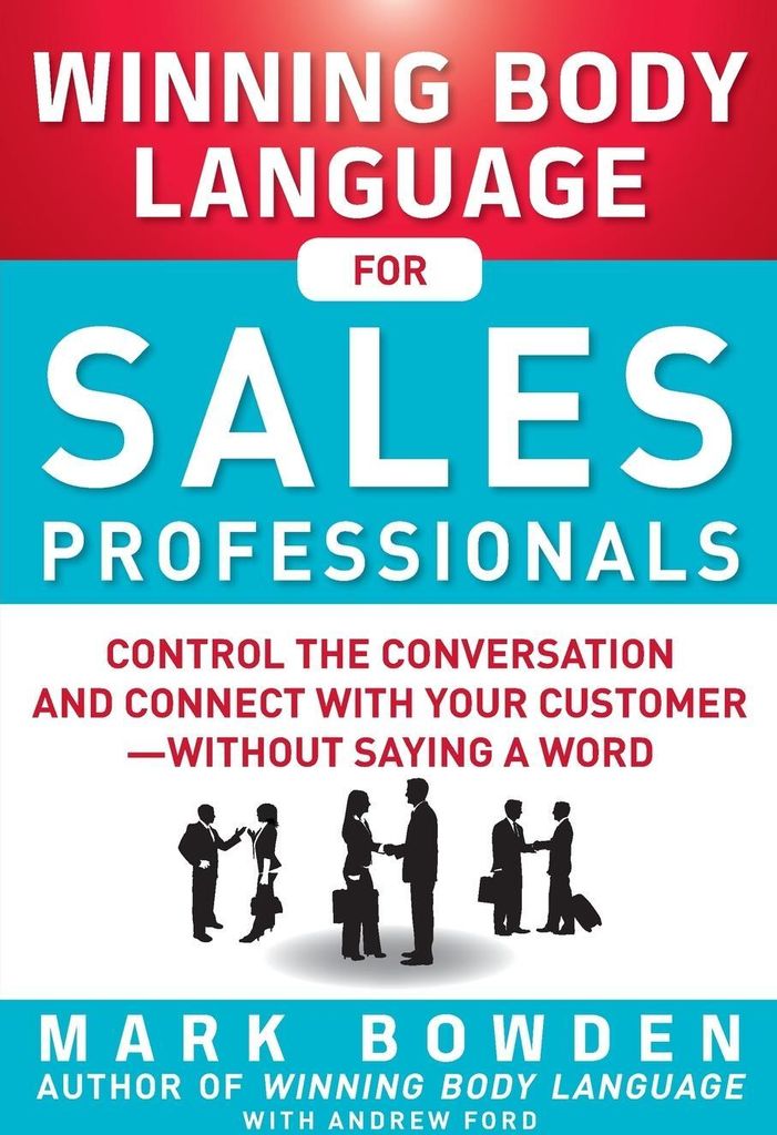 Winning Body Language for Sales Professionals: Control the Conversation and Connect with Your Customer-Without Saying a Word