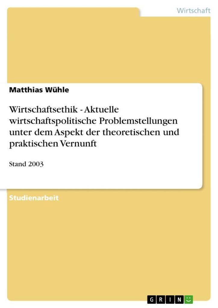 Wirtschaftsethik - Aktuelle wirtschaftspolitische Problemstellungen unter dem Aspekt der theoretischen und praktischen Vernunft