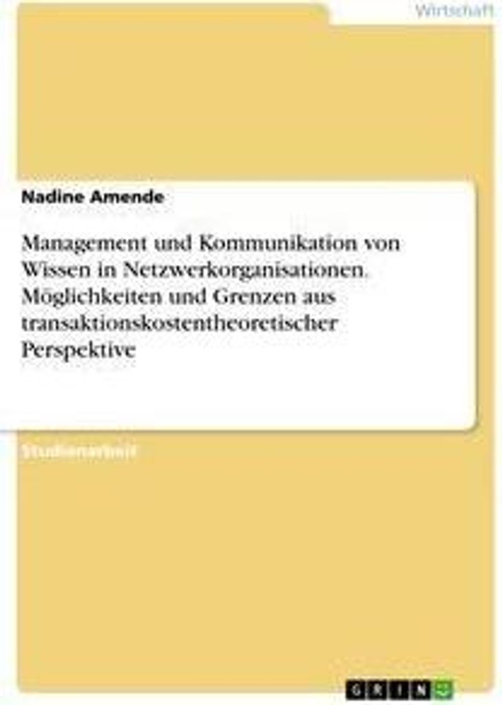 Management und Kommunikation von Wissen in Netzwerkorganisationen. Möglichkeiten und Grenzen aus transaktionskostentheoretischer Perspektive