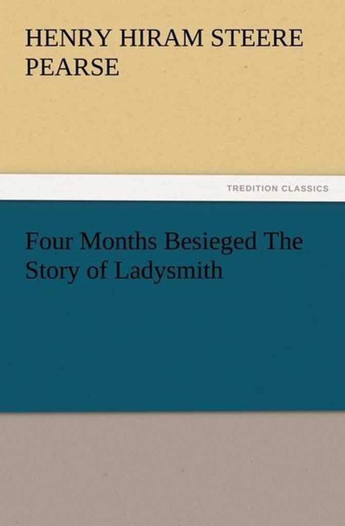 Four Months Besieged The Story of Ladysmith