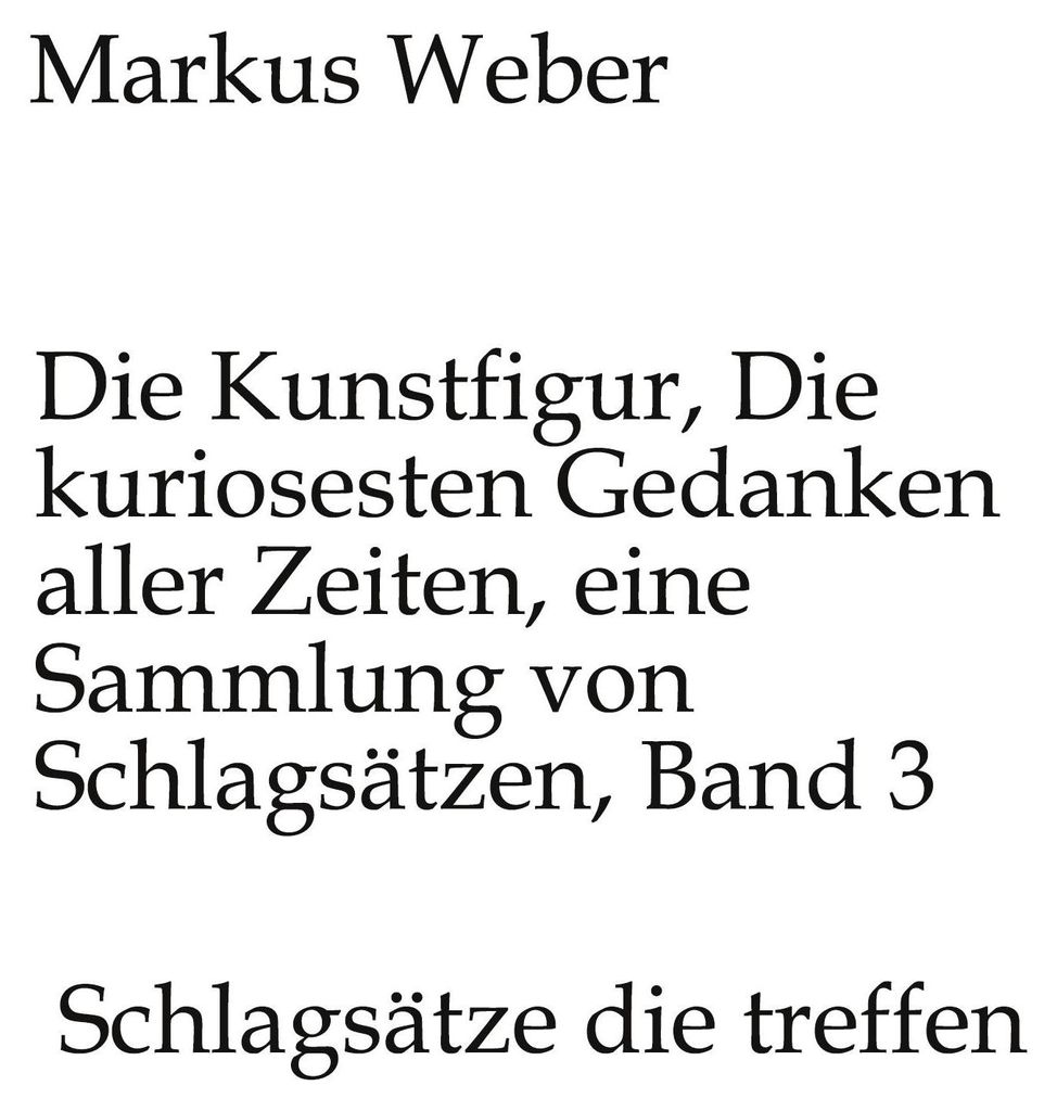 Die Kunstfigur, Die kuriosesten Gedanken aller Zeiten, eine Sammlung von Schlagsätzen, Band 3