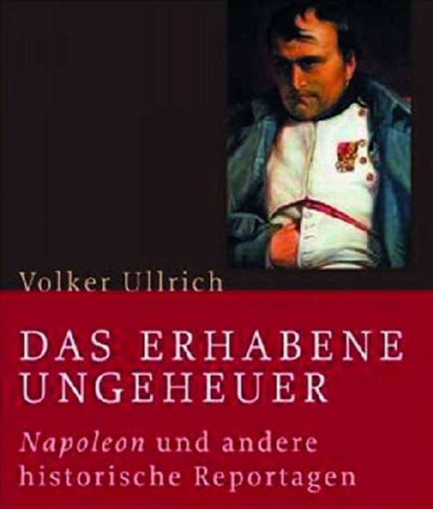 Das erhabene Ungeheuer: Napoleon und andere historische Reportagen (Beck'sche Reihe)