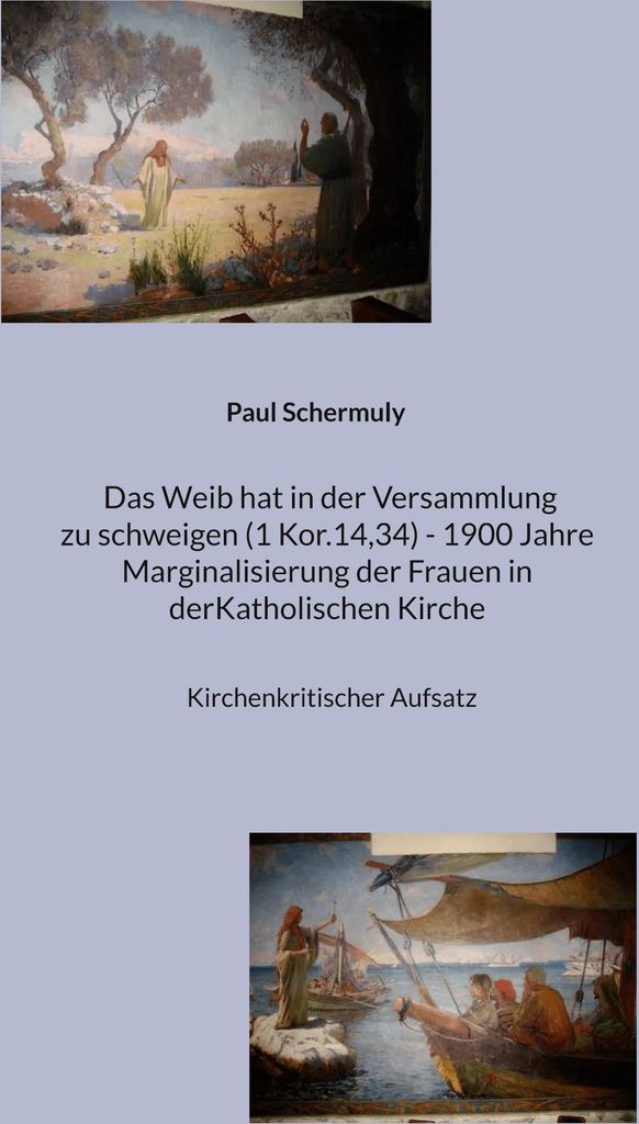 Das Weib hat in der Versammlung zu schweigen (1 Kor.14,34) - 1900 Jahre Marginalisierung der Frauen in der Katholischen Kirche