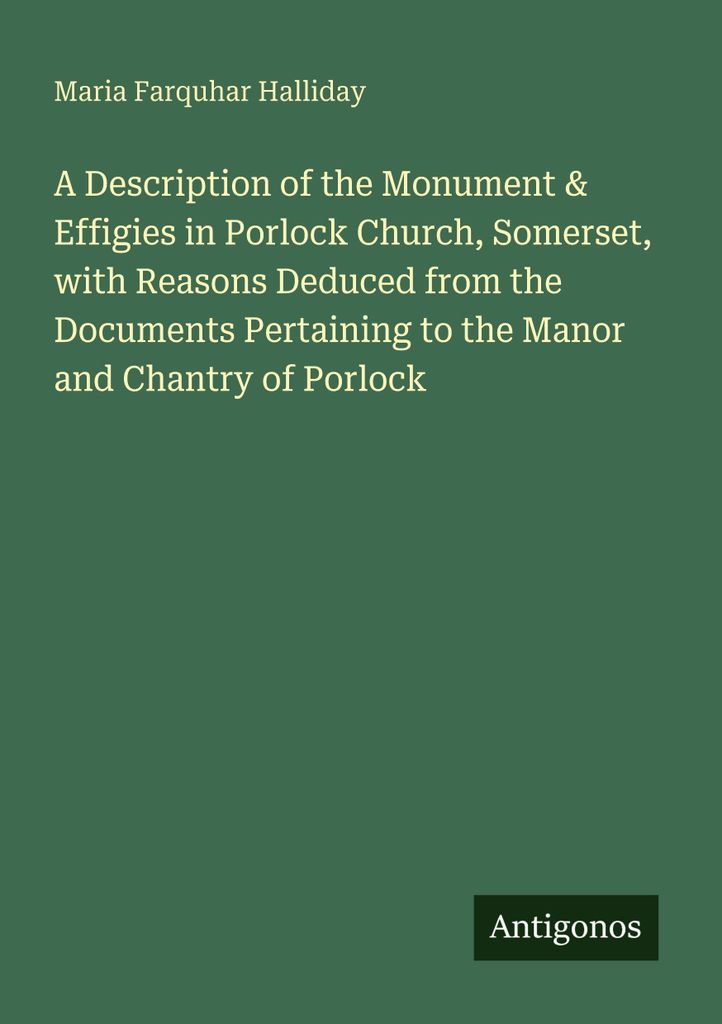 A Description of the Monument & Effigies in Porlock Church, Somerset, with Reasons Deduced from the Documents Pertaining to the Manor and Chantry o...