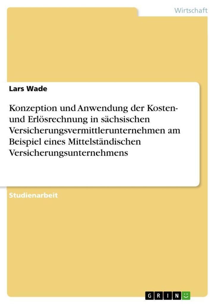 Konzeption und Anwendung der Kosten- und Erlösrechnung in sächsischen Versicherungsvermittlerunternehmen am Beispiel eines Mittelständischen Ver...