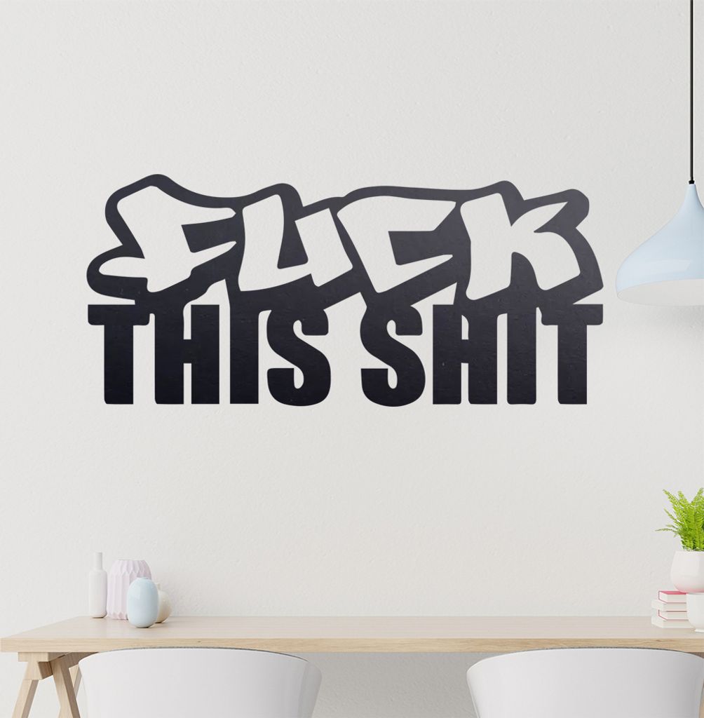 fuck this shit Wandtattoo in 6 Größen - Wandaufkleber Wall Sticker - Dekoration, Küche, Wohnzimmer, Schlafzimmer, Badezimmer