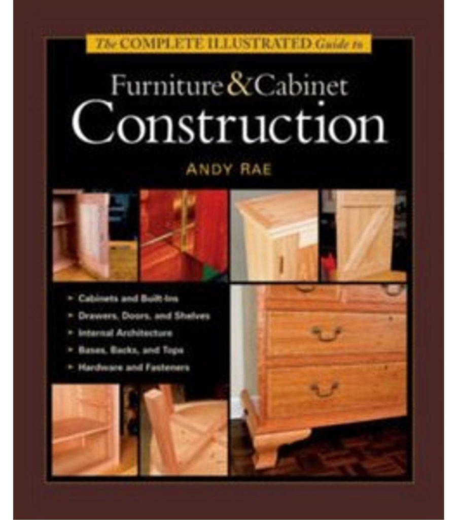The Complete Illustrated Guide to Furniture & Cabinet Construction