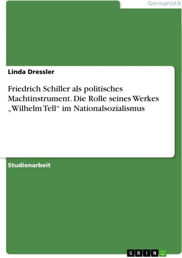 Friedrich Schiller als politisches Machtinstrument. Die Rolle seines Werkes "Wilhelm Tell" im Nationalsozialismus