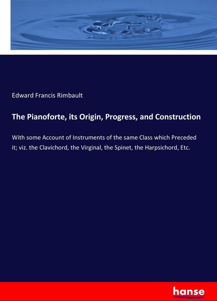 The Pianoforte, its Origin, Progress, and Construction