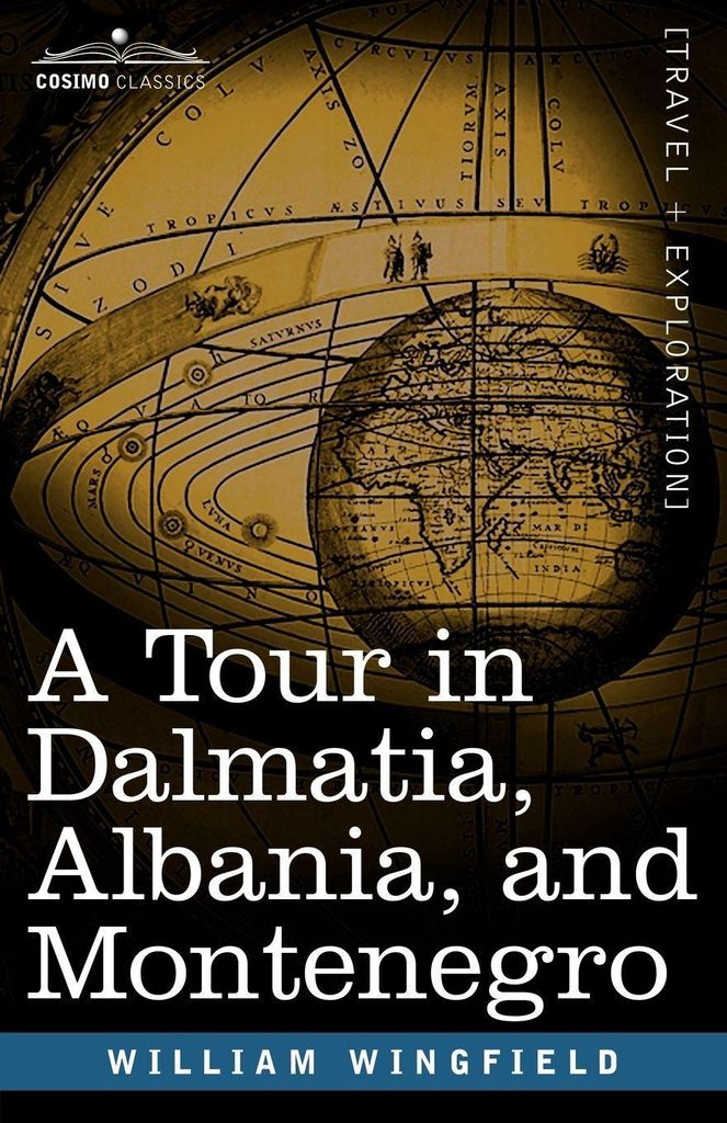 A Tour in Dalmatia, Albania, and Montenegro with an Historical Sketch of the Republic of Ragusa, from the Earliest Times Down to Its Final Fall