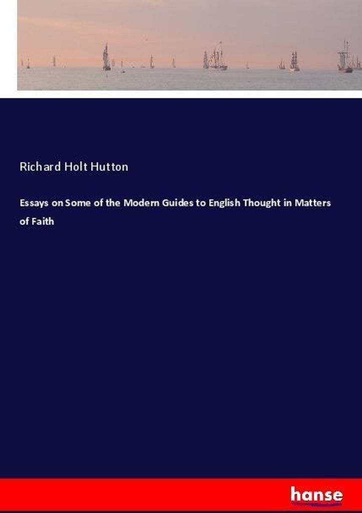 Essays on Some of the Modern Guides to English Thought in Matters of Faith