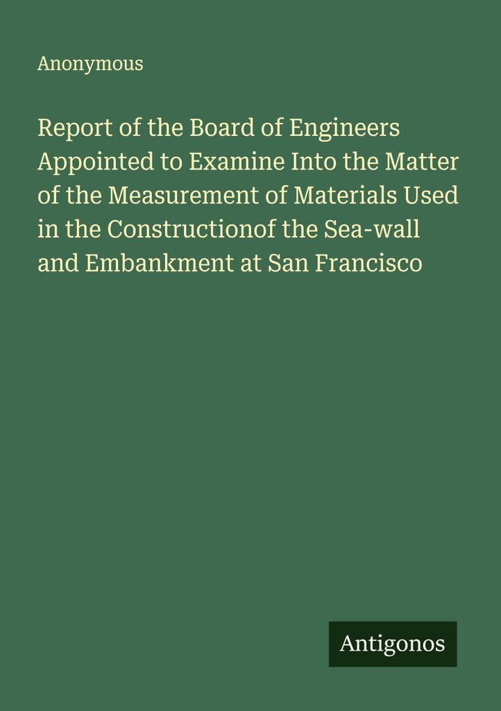 Report of the Board of Engineers Appointed to Examine Into the Matter of the Measurement of Materials Used in the Constructionof the Sea-wall and E...