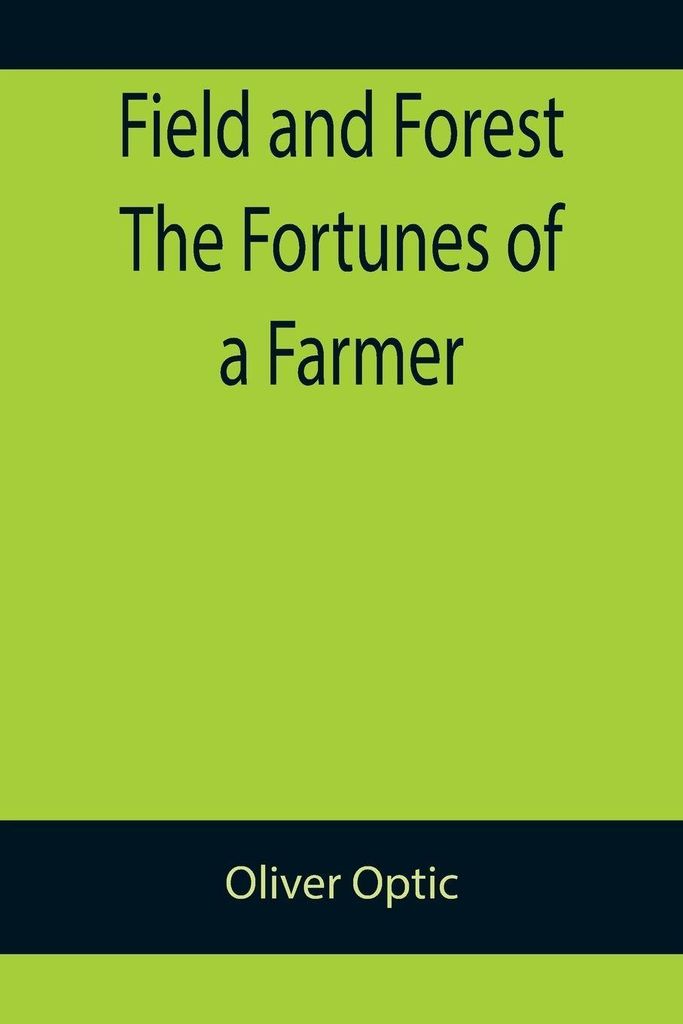 Field and Forest The Fortunes of a Farmer