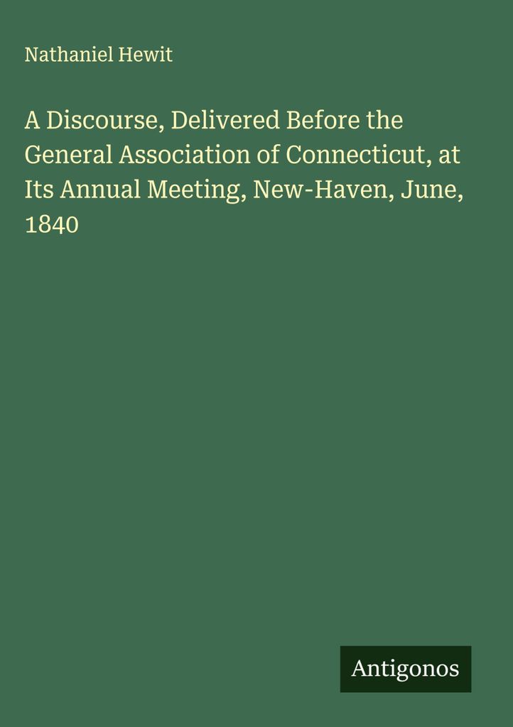 Eine Rede, gehalten vor der General Association of Connecticut, bei ihrer Jahresversammlung, New-Haven, Juni 1840