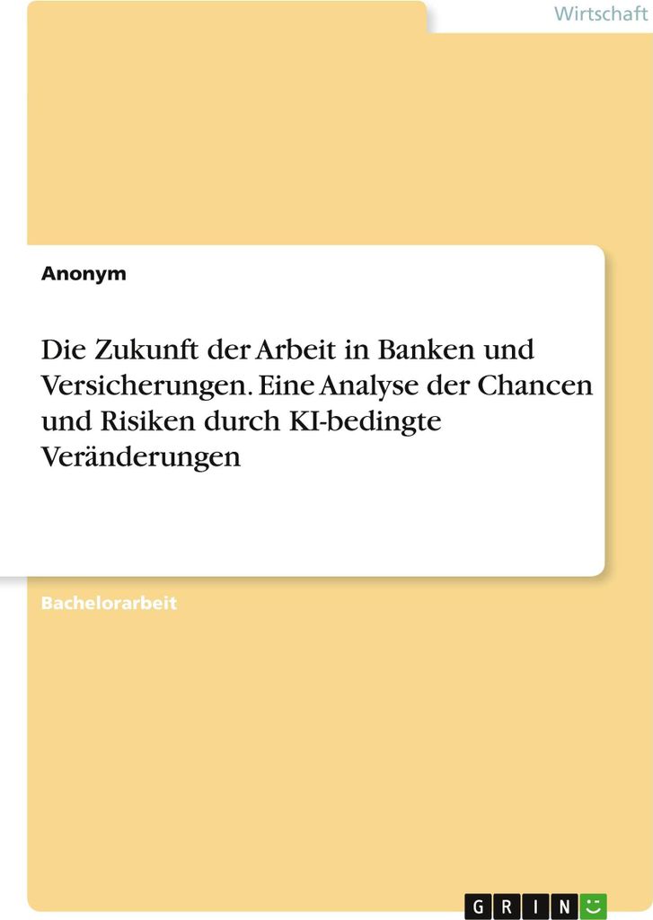 Die Zukunft der Arbeit in Banken und Versicherungen. Eine Analyse der Chancen und Risiken durch KI-bedingte Veränderungen
