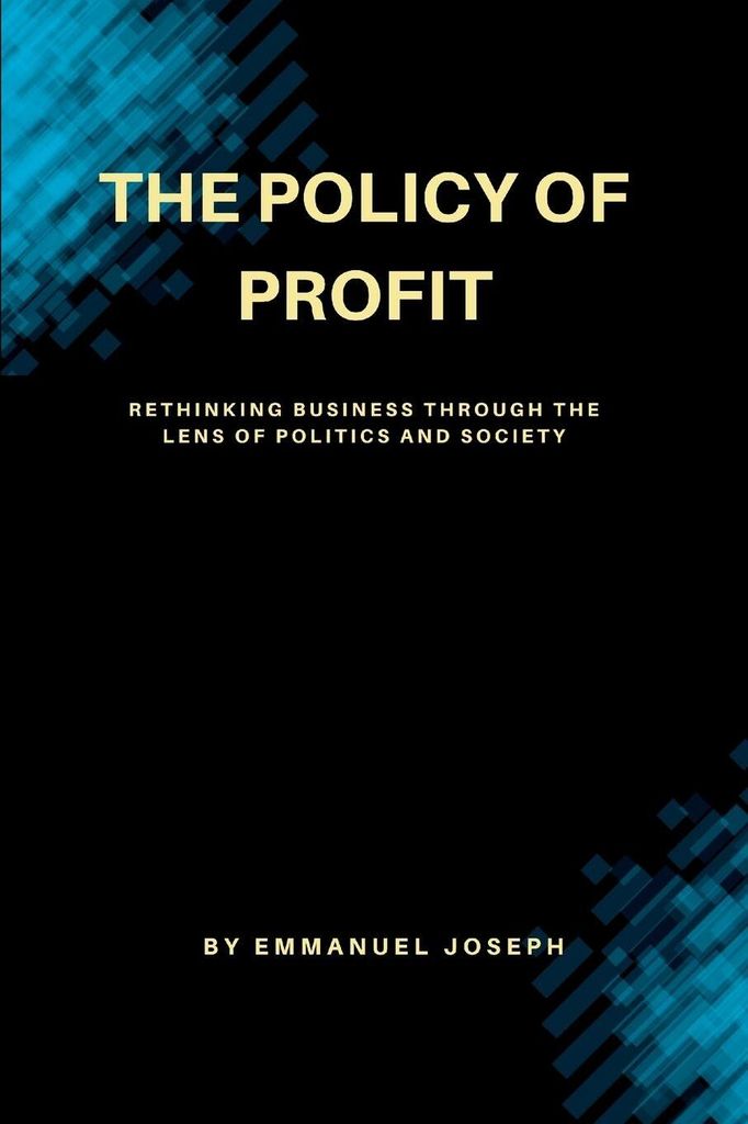 \The Policy of Profit, Rethinking Business Through the Lens of Politics and Society\""