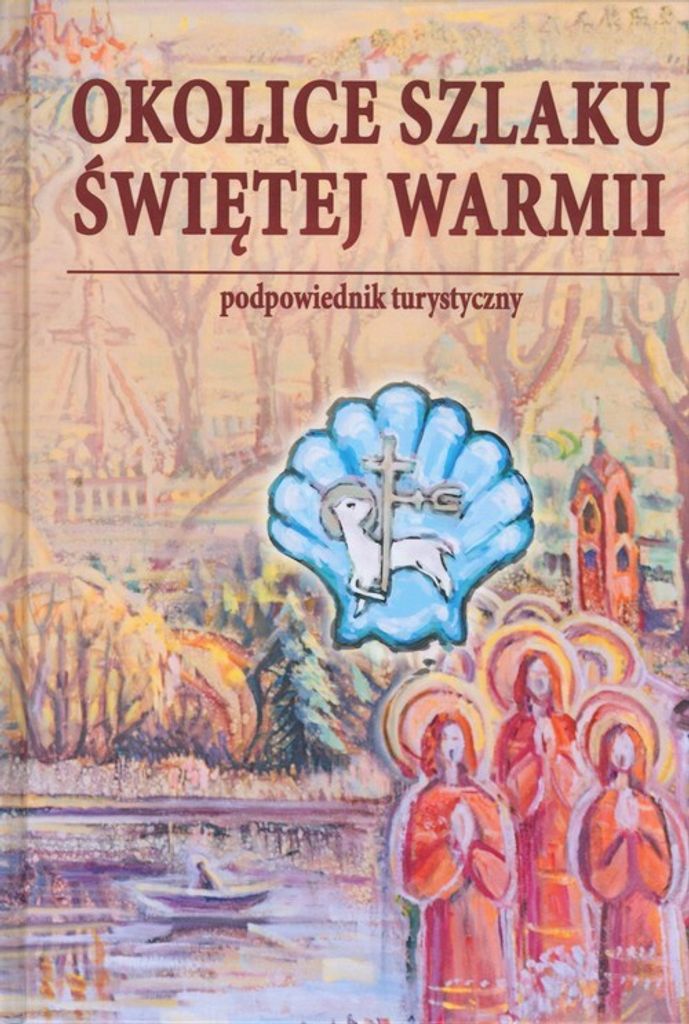 Okolice szlaku Świętej Warmii Podpowiednik turystyczny (Buch auf Polnisch)