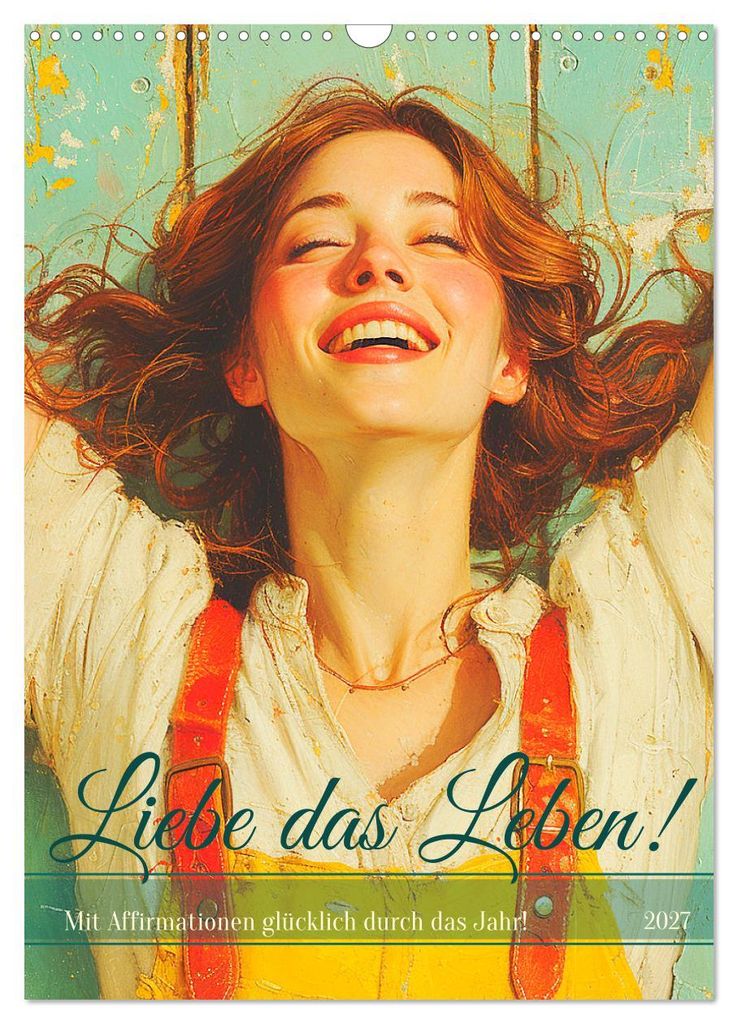 Liebe das Leben! Mit Affirmationen glücklich durch das Jahr! (Wandkalender 2027 DIN A3 hoch), CALVENDO Monatskalender