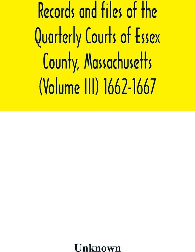 Records and files of the Quarterly Courts of Essex County, Massachusetts (Volume III) 1662-1667