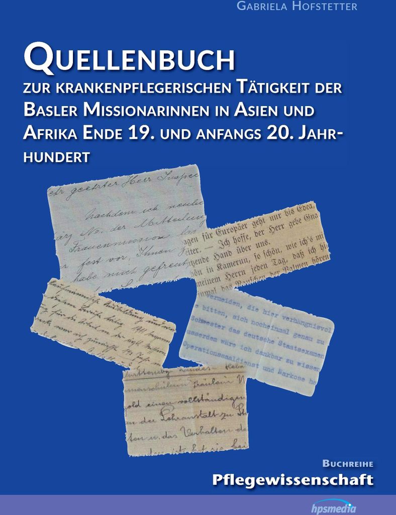 Quellenbuch zur krankenpflegerischen Tätigkeit der Basler Missionarinnen in Asien und Afrika ende 19. und anfangs 20. Jahrhundert