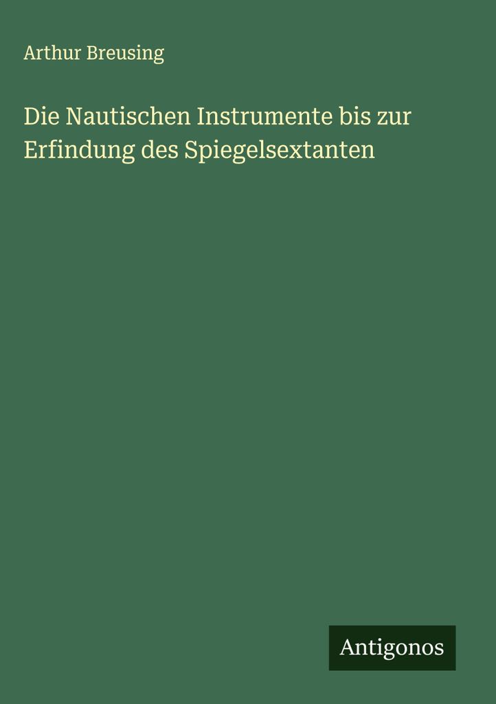 Die Nautischen Instrumente bis zur Erfindung des Spiegelsextanten