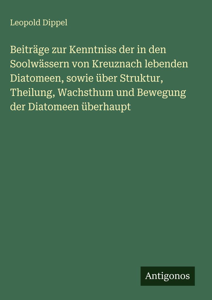 Beiträge zur Kenntniss der in den Soolwässern von Kreuznach lebenden Diatomeen, sowie über Struktur, Theilung, Wachsthum und Bewegung der Diatom...