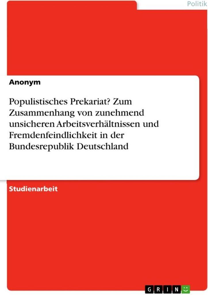 Populistisches Prekariat? Zum Zusammenhang von zunehmend unsicheren Arbeitsverhältnissen und Fremdenfeindlichkeit in der Bundesrepublik Deutschland