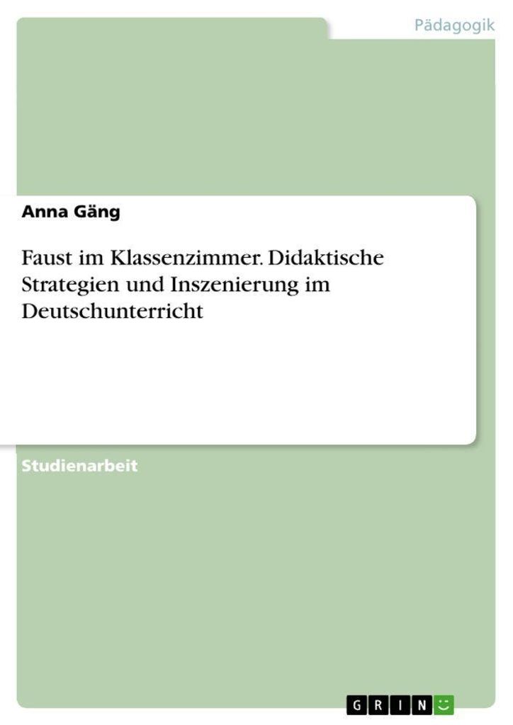 Faust im Klassenzimmer. Didaktische Strategien und Inszenierung im Deutschunterricht