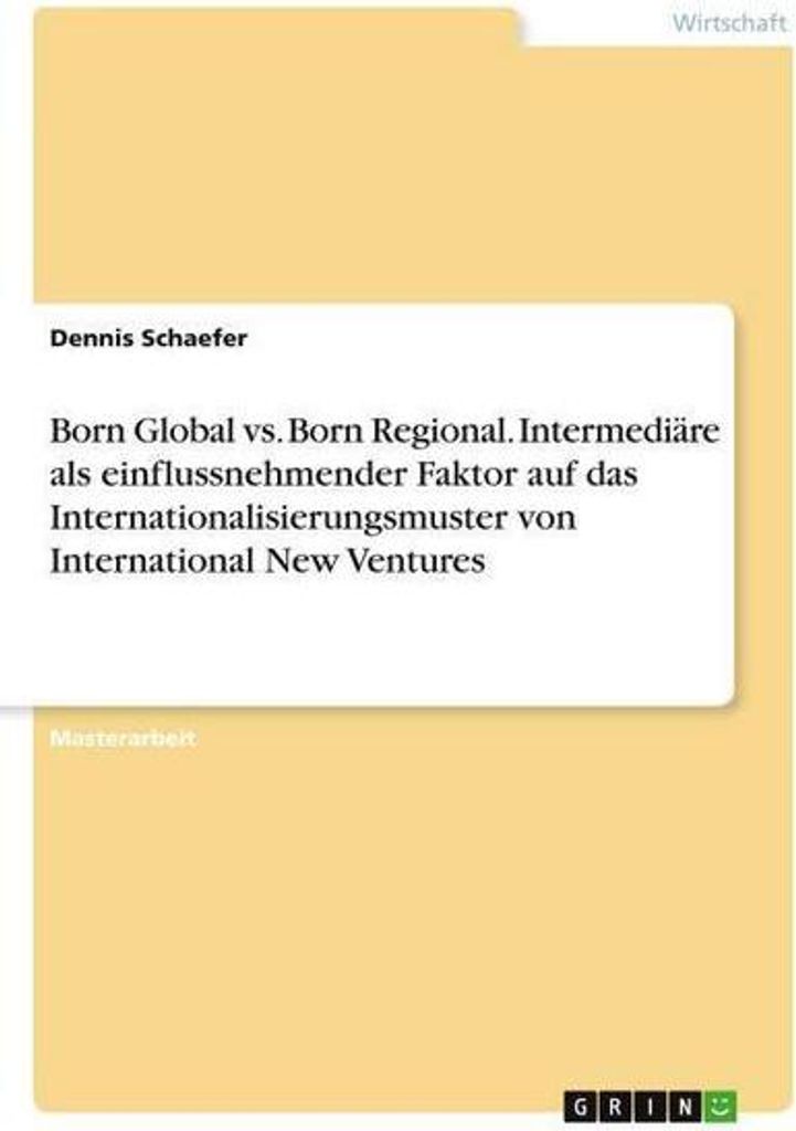 Born Global vs. Born Regional. Intermediäre als einflussnehmender Faktor auf das Internationalisierungsmuster von International New Ventures