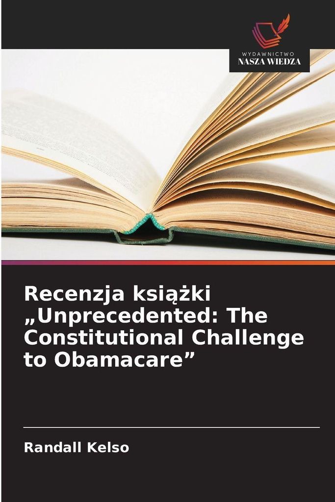 Recenzja ksi¿¿ki "Unprecedented: The Constitutional Challenge to Obamacare"