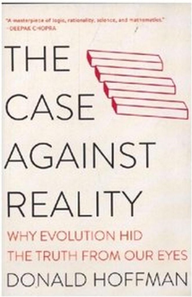 The Case Against Reality: Why Evolution Hid the Truth from Our Eyes