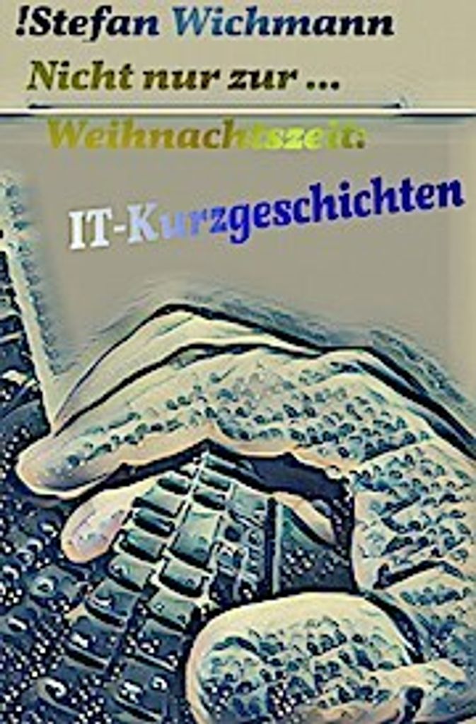 Nicht nur zur ... Weihnachtszeit: IT-Kurzgeschichten