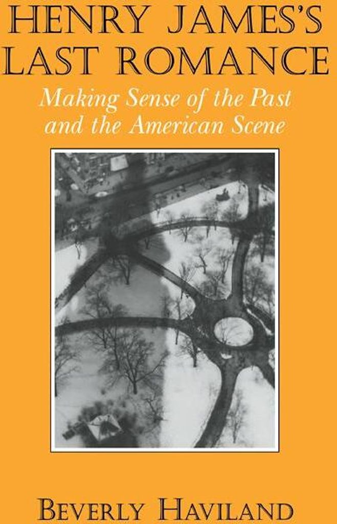 Henry James' Last Romance: Making Sense of the , Haviland, Beverly,,