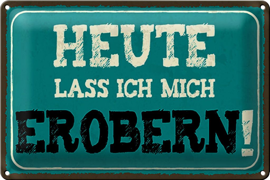 Blechschild Spruch 40x30cm heute lass ich mich erobern
