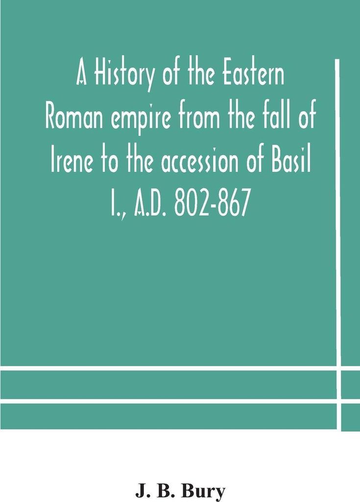 A history of the Eastern Roman empire from the fall of Irene to the accession of Basil I., A.D. 802-867