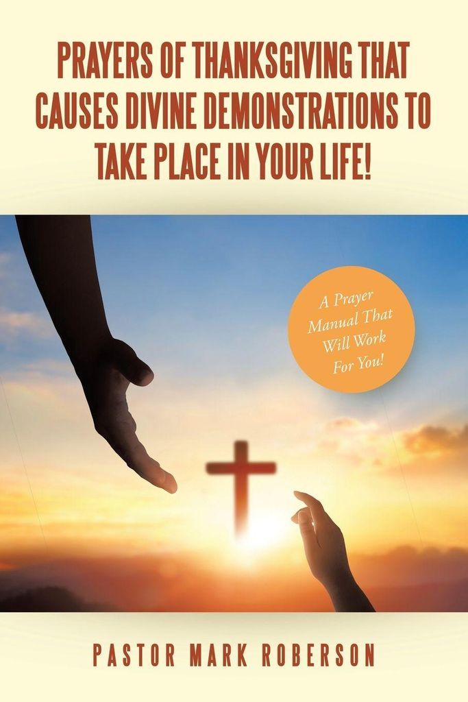 Prayers Of Thanksgiving That Causes Divine Demonstrations To Take Place In Your Life!