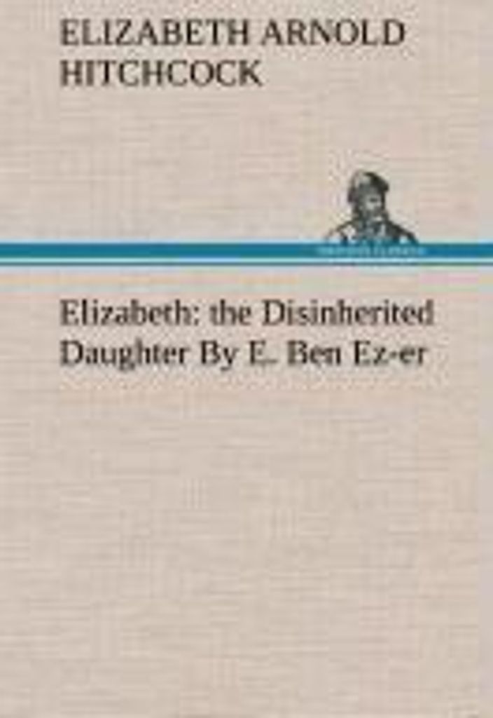 Elizabeth: the Disinherited Daughter By E. Ben Ez-er