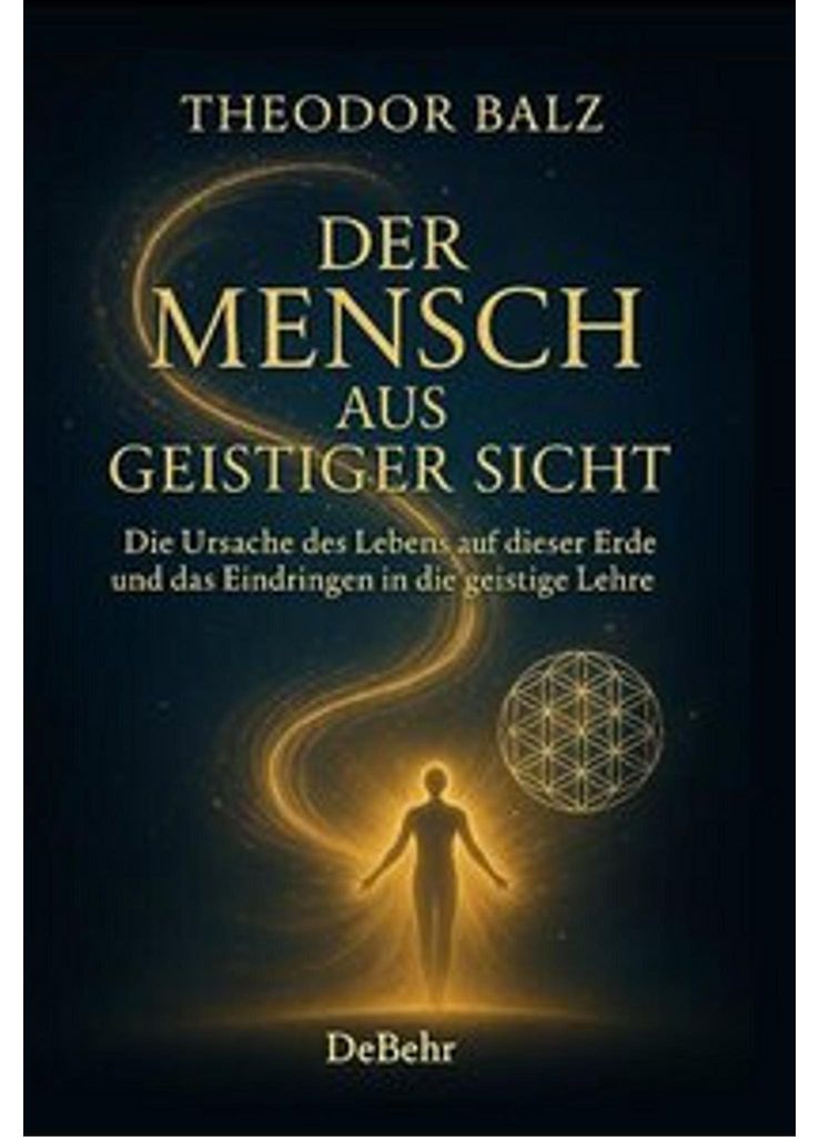 Der Mensch aus geistiger Sicht - Die Ursache des Lebens auf dieser Erde und das Eindringen in die geistige Lehre