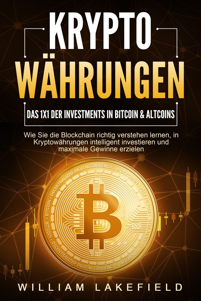 KRYPTOWÄHRUNGEN - Das 1x1 der Investments in Bitcoin & Altcoins: Wie Sie die Blockchain richtig verstehen lernen, in Kryptowährungen intelligent ...