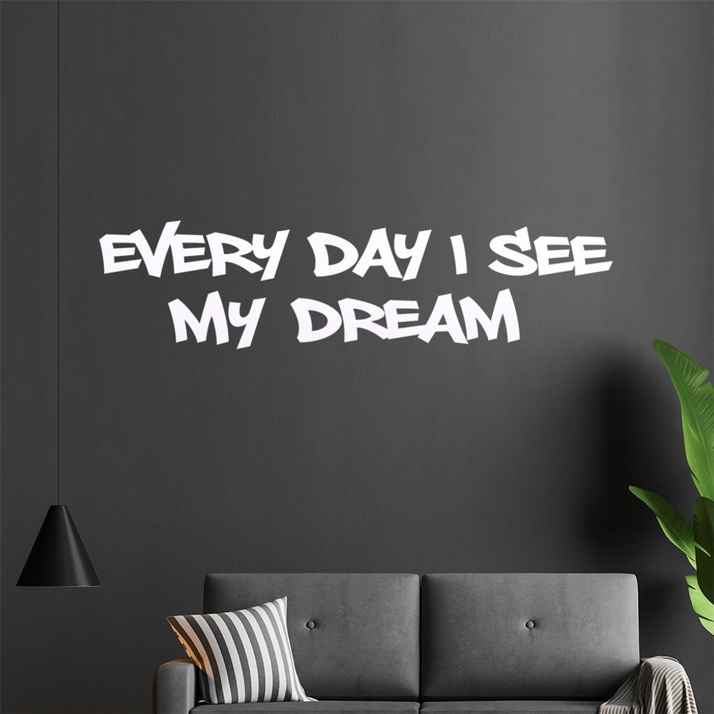 Every Day I see my Dream Wandtattoo in 6 Größen - Wandaufkleber Wall Sticker - Dekoration, Küche, Wohnzimmer, Schlafzimmer, Badezimmer