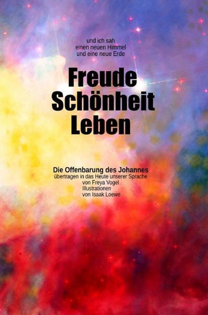 und ich sah einen neuen Himmel und eine neue Erde: Freude - Schönheit - Leben