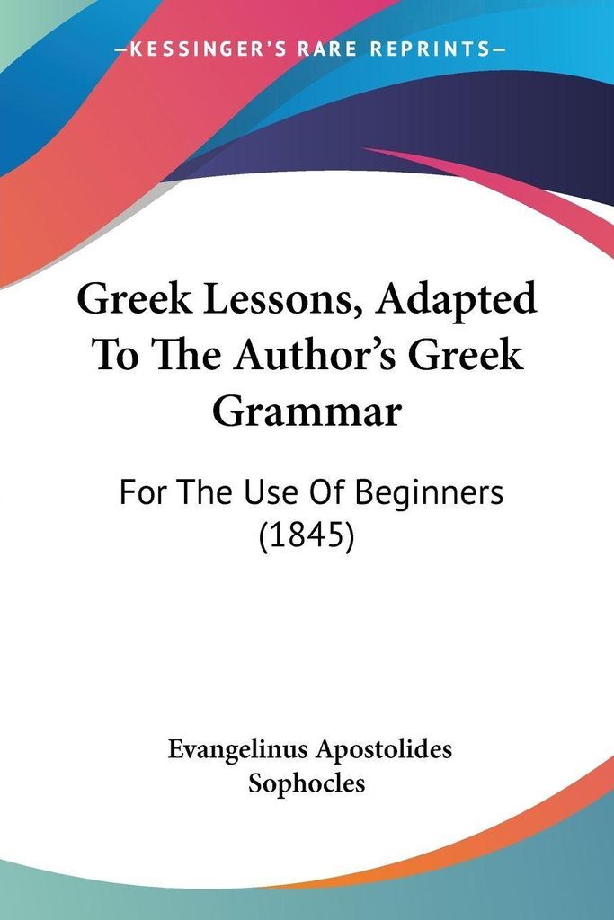 Greek Lessons, Adapted To The Author's Greek Grammar