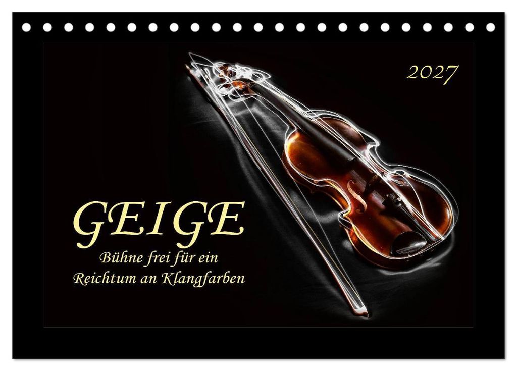 Geige - Bühne frei für ein Reichtum an Klangfarben (Tischkalender 2027 DIN A5 quer), CALVENDO Monatskalender