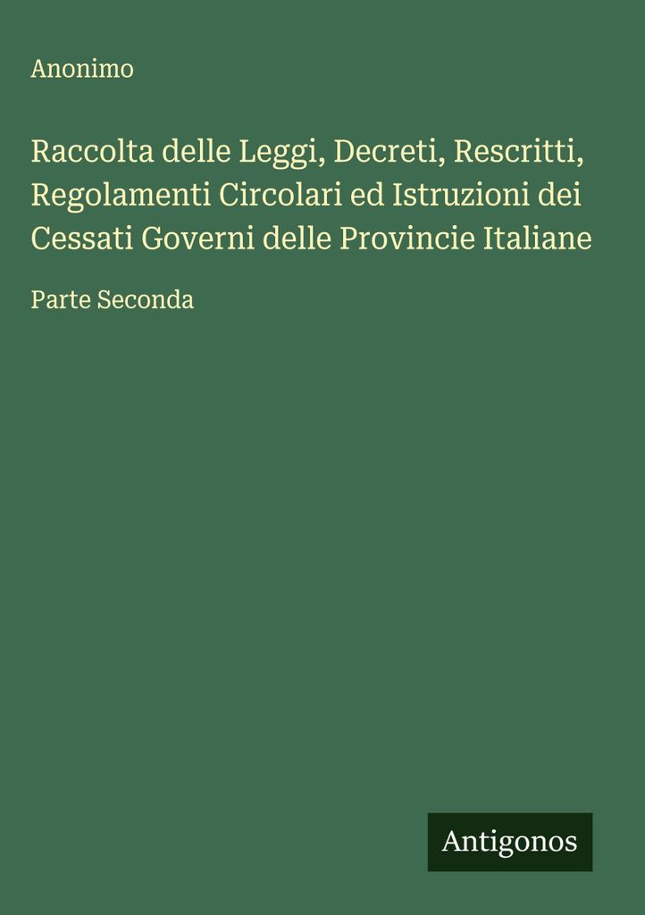 Sammlung von Gesetzen, Dekreten, Reskripten, Verordnungen, Rundschreiben und Anweisungen der früheren Regierungen der italienischen Provinzen